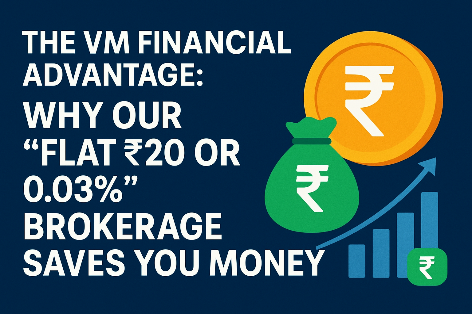 The VM Financial Advantage: Why Our “Flat ₹20 or 0.03%” Brokerage Saves You Money