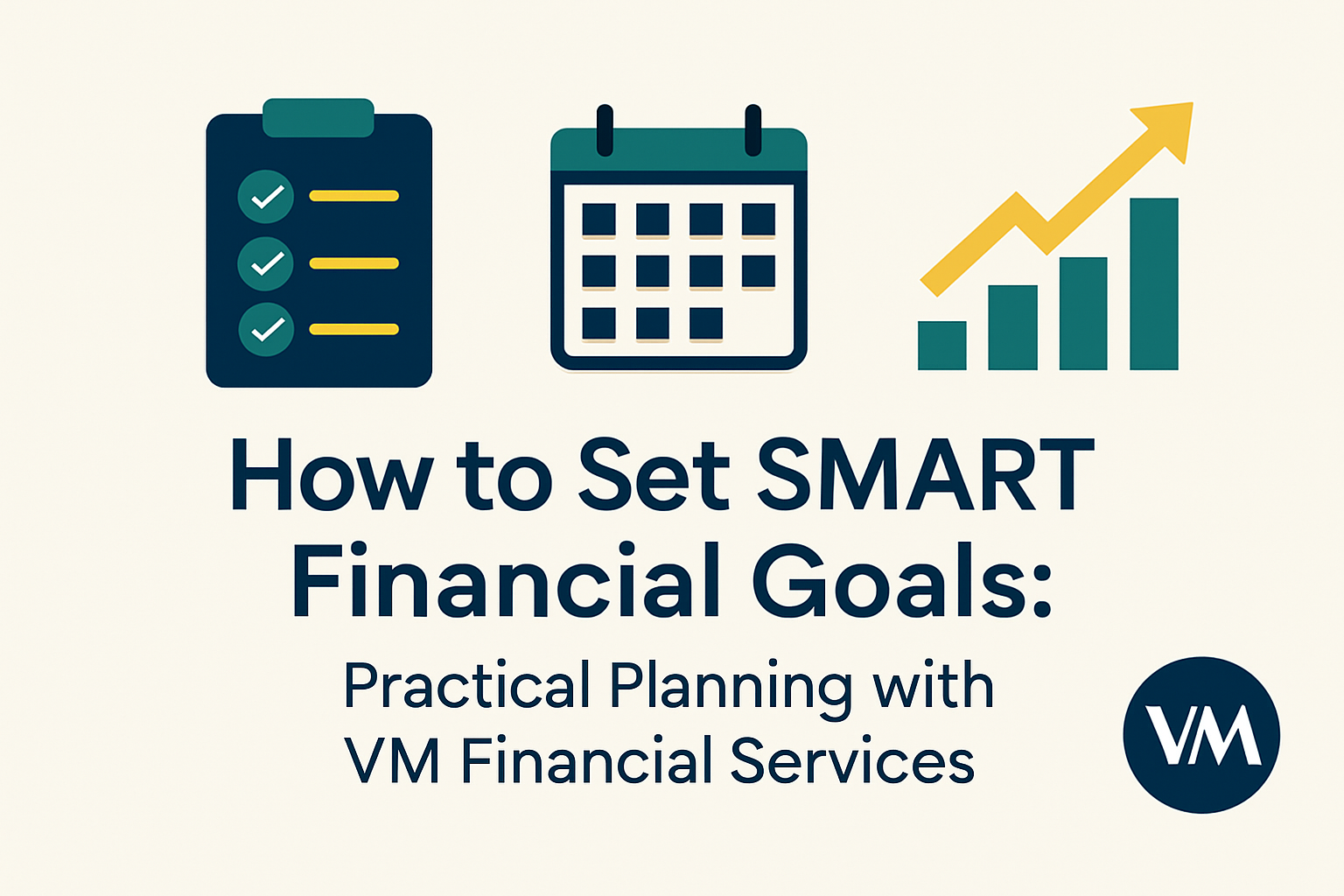 How to Set SMART Financial Goals: Practical Planning with VM Financial Services